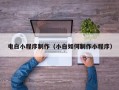芜湖电白小程序制作（小白如何制作小程序）