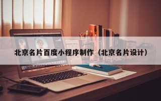 芜湖北京名片百度小程序制作（北京名片设计）